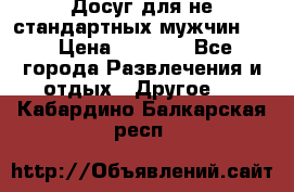 Досуг для не стандартных мужчин!!! › Цена ­ 5 000 - Все города Развлечения и отдых » Другое   . Кабардино-Балкарская респ.